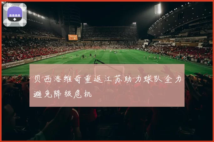 贝西洛维奇重返江苏助力球队全力避免降级危机
