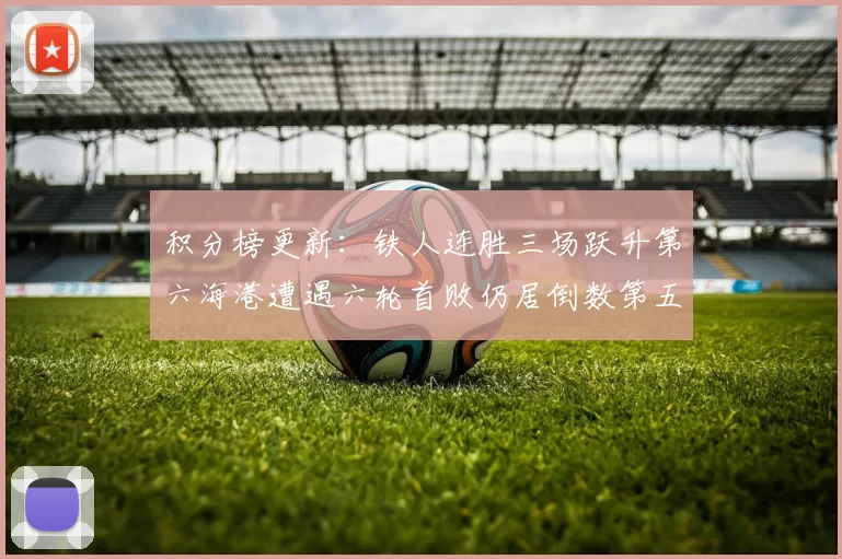 积分榜更新：铁人连胜三场跃升第六海港遭遇六轮首败仍居倒数第五