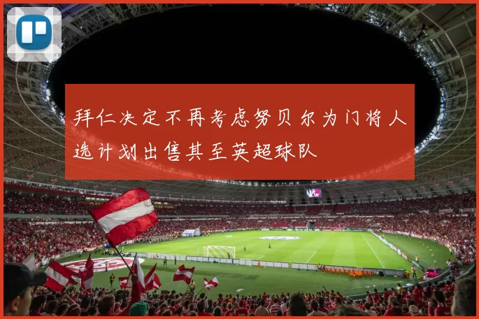 拜仁决定不再考虑努贝尔为门将人选计划出售其至英超球队